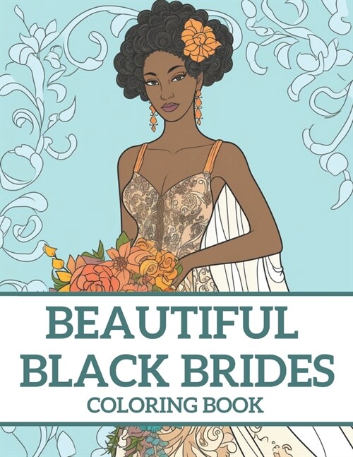 Beautiful Black Brides Coloring Book: Bridal Beauty Coloring Book For Women and Girls (Paperback)