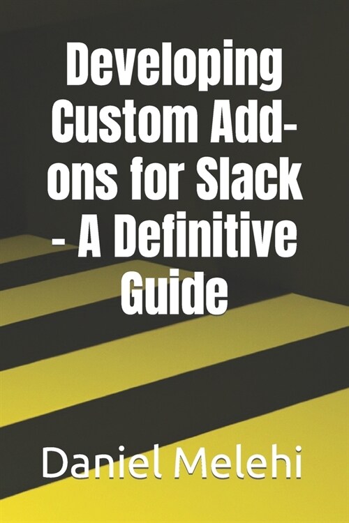 Developing Custom Add-ons for Slack - A Definitive Guide (Paperback)