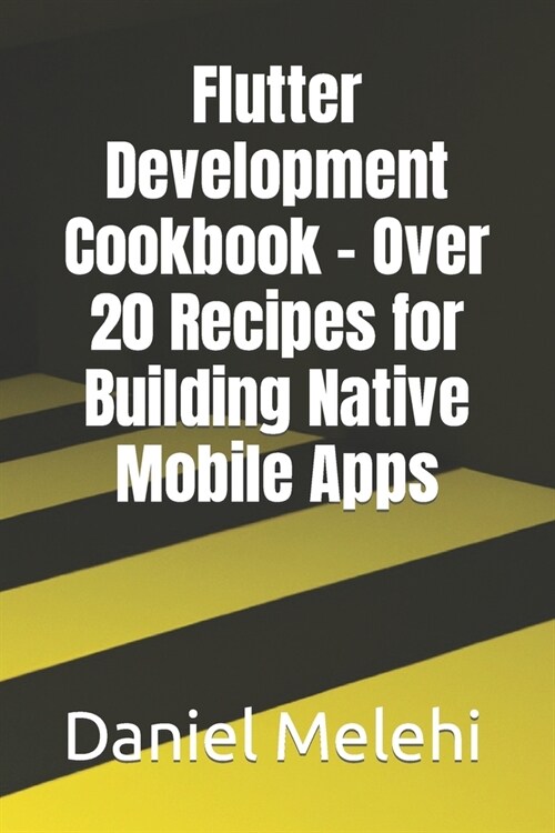 Flutter Development Cookbook - Over 20 Recipes for Building Native Mobile Apps (Paperback)