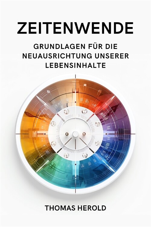 Zeitenwende - Grundlagen f? die Neuausrichtung unserer Lebensinhalte in den zw?f Lebensbereichen (Paperback)