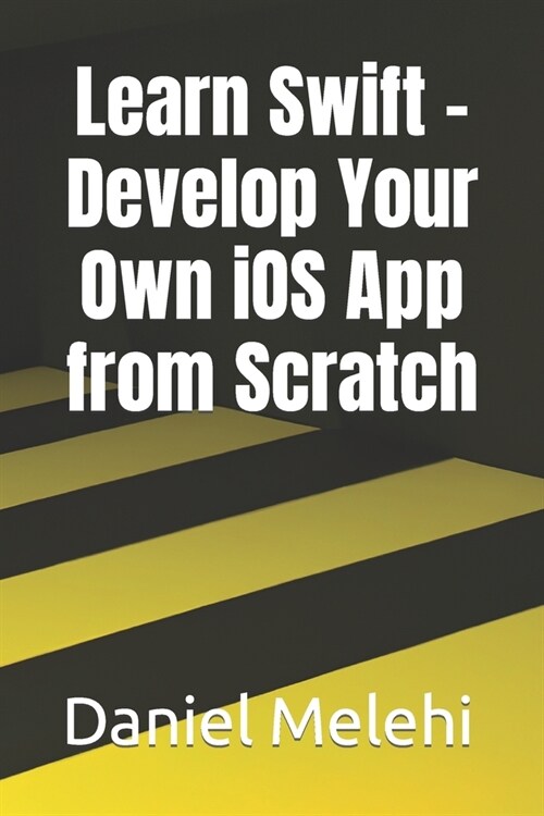 Learn Swift - Develop Your Own iOS App from Scratch (Paperback)