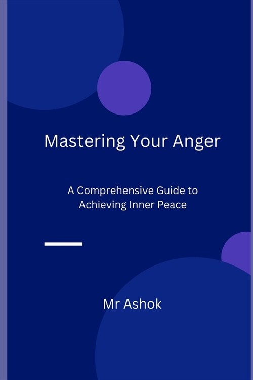Mastering Your Anger: A Comprehensive Guide to Achieving Inner Peace (Paperback)