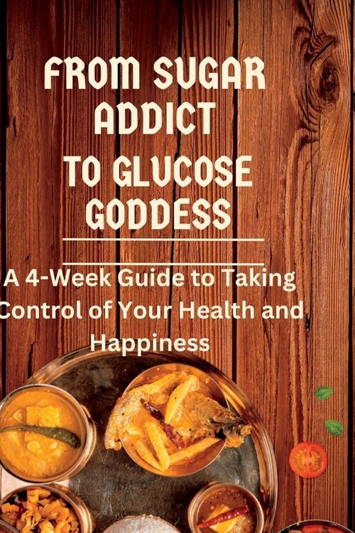 From Sugar Addict to Glucose Goddess: A 4-Week Guide to Taking Control of Your Health and Happiness (Paperback)