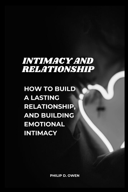 Intimacy and Relationship: How to Build a Lasting Relationship, and Building Emotional Intimacy (Paperback)