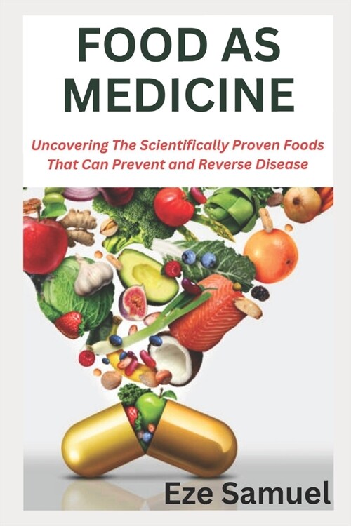 Food as Medicine: Uncovering The Scientifically Proven Foods That Can Prevent and Reverse Disease (Paperback)