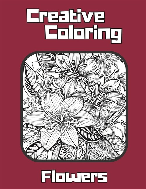 Creative Coloring: Flowers Coloring Book For Mindfulness, Relaxation Coloring For All Ages (Paperback)