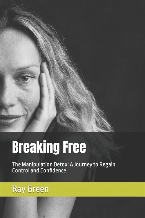 Breaking Free: The Manipulation Detox: A Journey to Regain Control and Confidence (Paperback)
