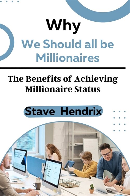 Why We Should all be Millionaires: The Benefits of Achieving Millionaire Status (Paperback)