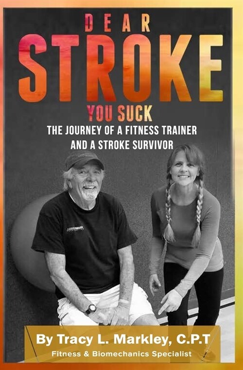 Dear Stroke, You Suck: The Journey of A Fitness Trainer and Stroke Survivor (Paperback)