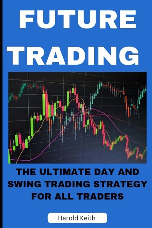 Future Trading: The Ultimate Day and Swing Trading Strategy for All Traders (Paperback)
