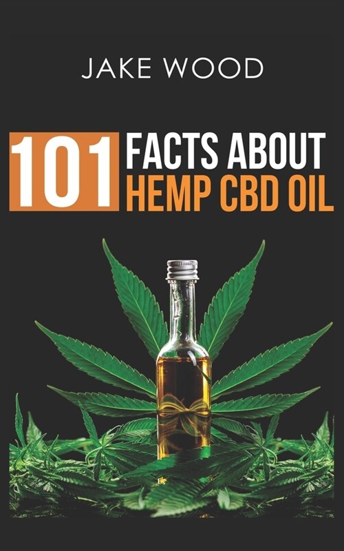 101 Facts about Hemp CBD Oil: Your Essential Guide to Natures Remarkable Remedy (Paperback)