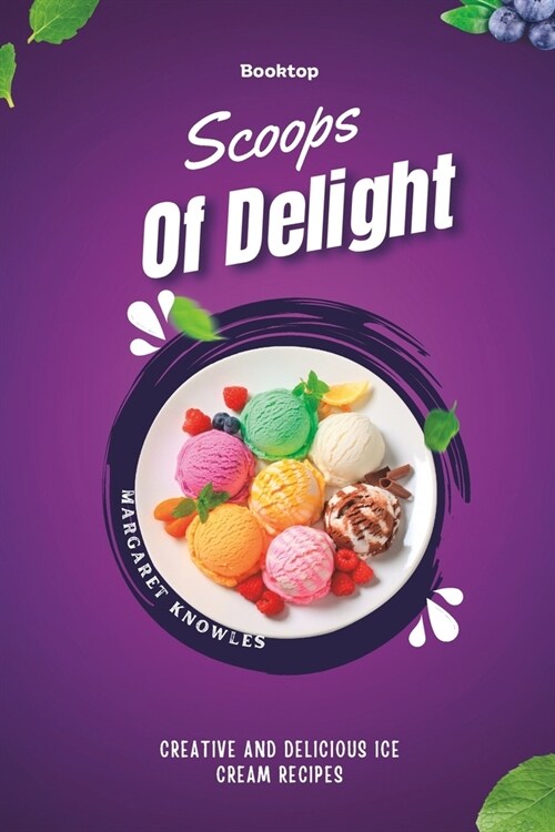 Scoops Of Delight: Creative and Delicious Ice Cream Recipes (Paperback)