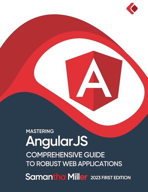 Mastering AngularJS: Comprehensive Guide to Robust Web Applications (Paperback)