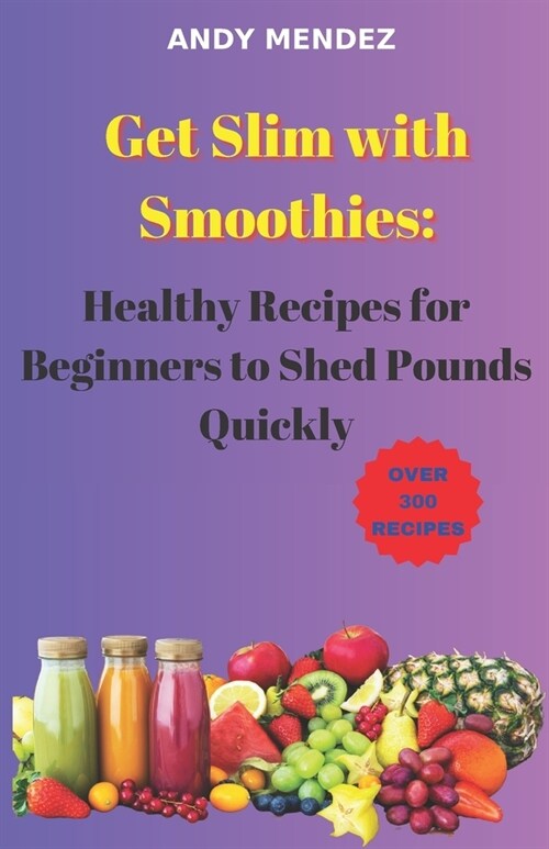 Get Slim with Smoothies: Healthy Recipes for Beginners to Shed Pounds Quickly (Paperback)