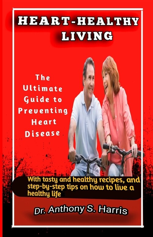 Heart-Healthy Living: The Ultimate Guide to Preventing Heart Disease (Paperback)