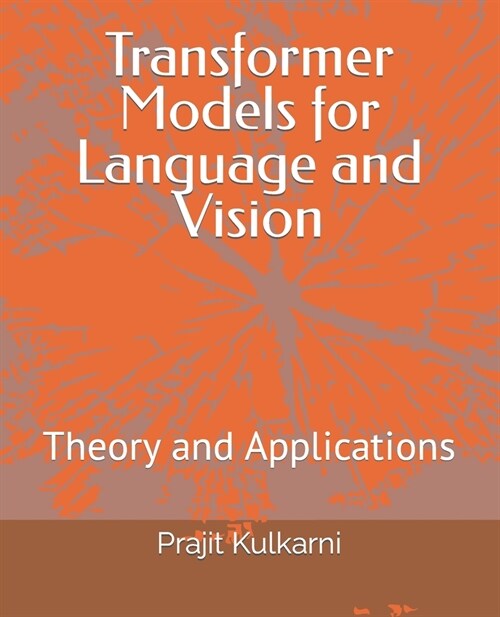 Transformer Models for Language and Vision: Theory and Applications (Paperback)