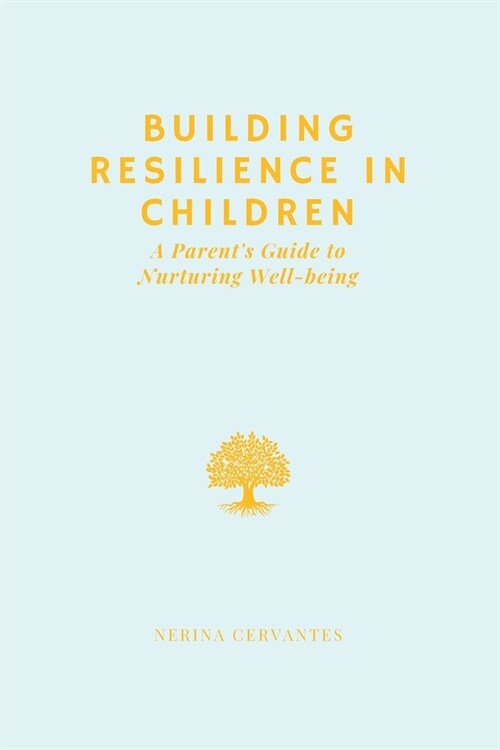 Building Resilience in Children: A Parents Guide to Nurturing Emotional Well-being (Paperback)