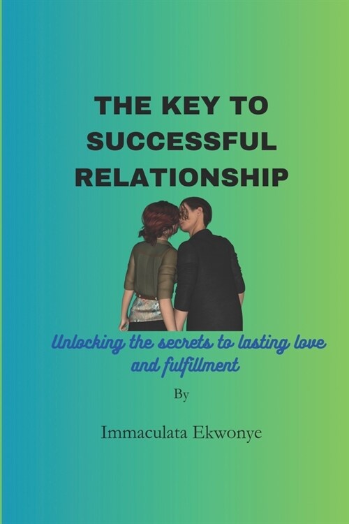 The key to successful relationship: Unlocking the secrets to lasting love and fulfillment (Paperback)