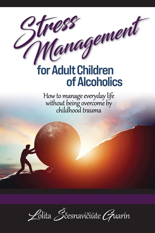 Stress Management for Adult Children of Alcoholics: How to Manage Everyday Life without Being Overcome by Childhood Trauma (Paperback)