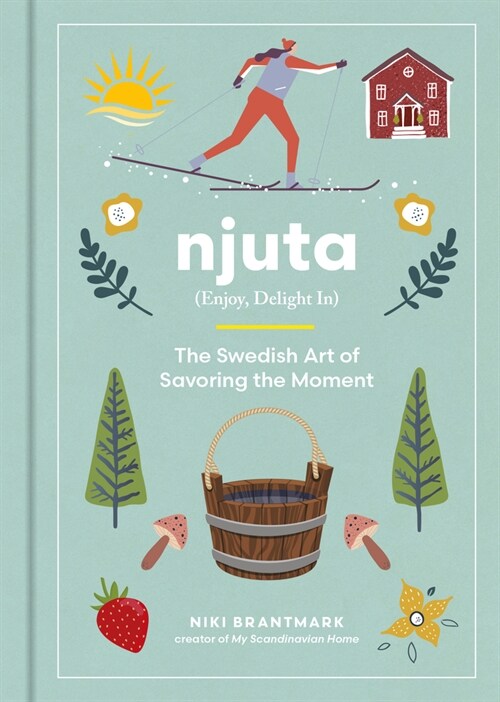 Njuta: Enjoy, Delight In: The Swedish Art of Savoring the Moment (Hardcover)