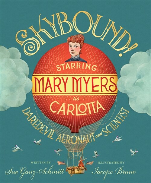 Skybound!: Starring Mary Myers as Carlotta, Daredevil Aeronaut and Scientist (Hardcover)
