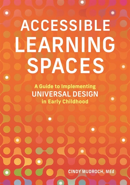 Accessible Learning Spaces: A Guide to Implementing Universal Design in Early Childhood (Paperback)