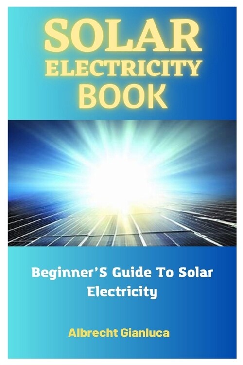 Solar Electricity Book: BeginnerS Guide To Solar Electricity (Paperback)