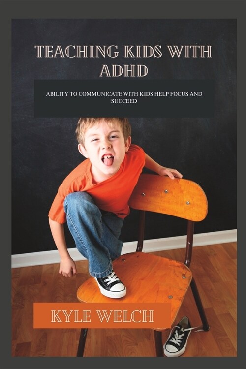 Teaching Kids with ADHD: Ability to Communicate with Kids Help Focus and Succeed (Paperback)