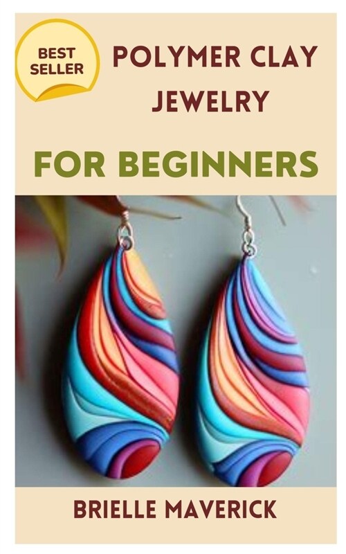 Polymer Clay Jewelry for Beginners: A Complete Guide (Paperback)