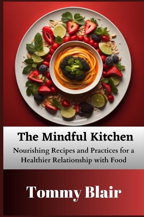 The Mindful Kitchen: Nourishing Recipes and Practices for a Healthier Relationship with Food (Paperback)