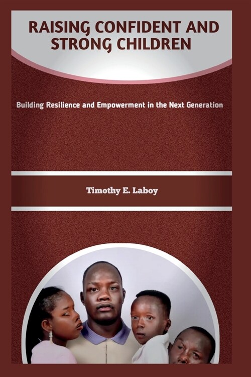Raising Confident and Strong Children: Building Resilience and Empowerment in the Next Generation (Paperback)