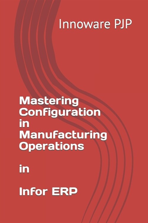 Mastering Configuration in Manufacturing Operations in Infor ERP (Paperback)