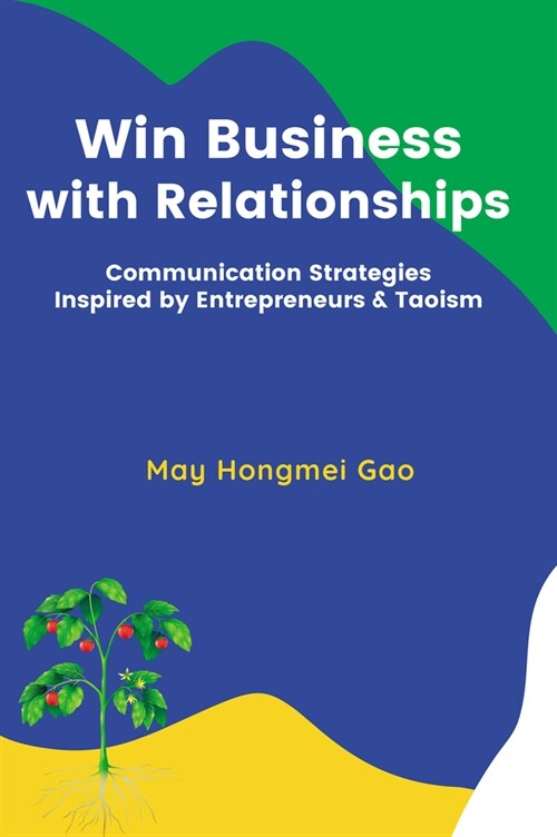 Win Business with Relationships: Communication Strategies Inspired by Entrepreneurs & Taoism (Paperback)