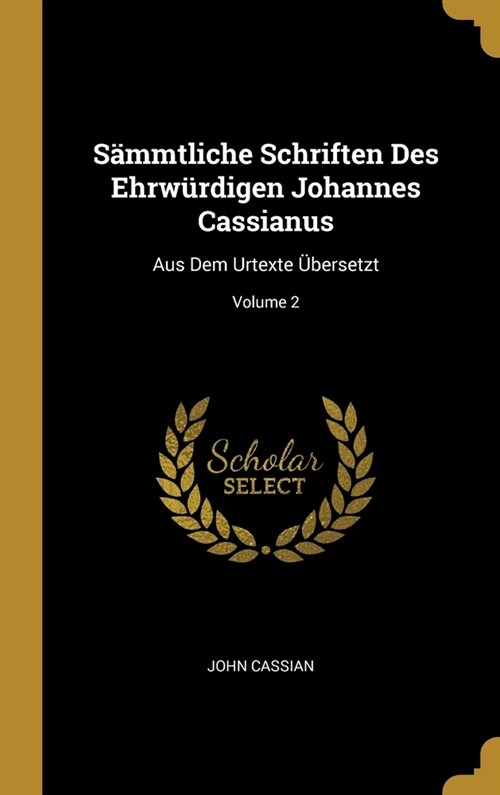 S?mtliche Schriften Des Ehrw?digen Johannes Cassianus: Aus Dem Urtexte ?ersetzt; Volume 2 (Hardcover)