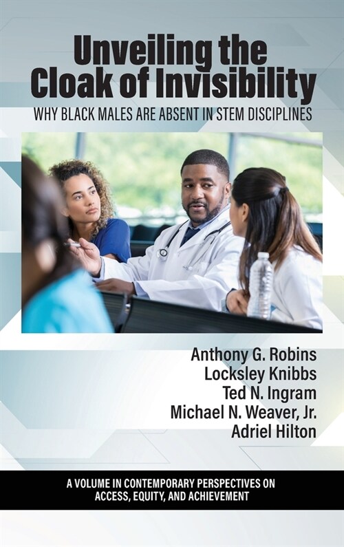 Unveiling the Cloak of Invisibility: Why Black Males are Absent in STEM Disciplines (Hardcover)