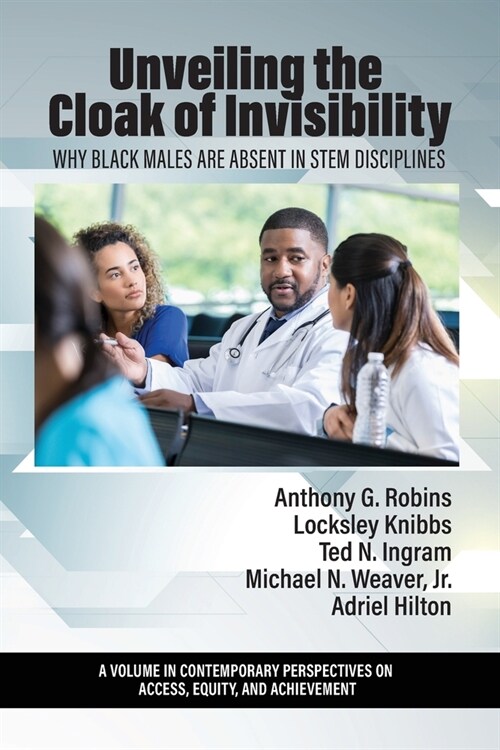 Unveiling the Cloak of Invisibility: Why Black Males are Absent in STEM Disciplines (Paperback)