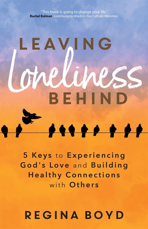 Leaving Loneliness Behind: 5 Keys to Experiencing Gods Love and Building Healthy Connections with Others (Paperback)