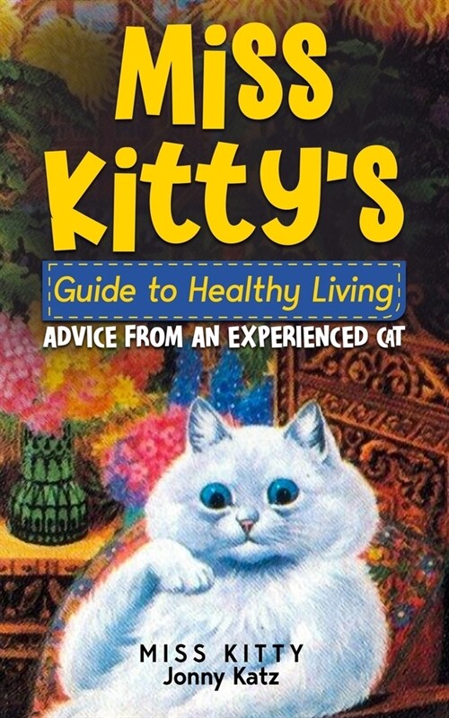 Miss Kittys Guide to Healthy Living: Advice from an Experienced Cat (Paperback)