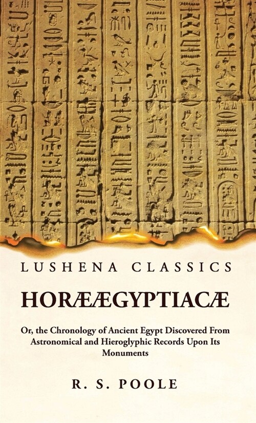 Hor??yptiac?Or, the Chronology of Ancient Egypt Discovered From Astronomical and Hieroglyphic Records Upon Its Monuments (Hardcover)