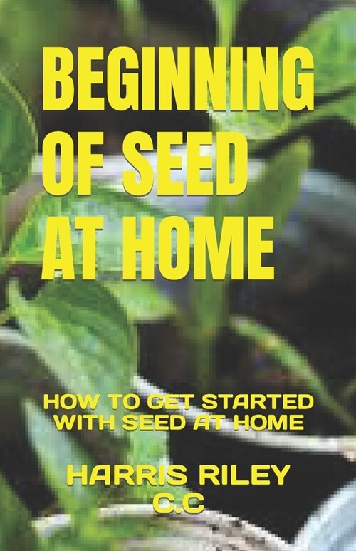Beginning of Seed at Home: How to Get Started with Seed at Home (Paperback)