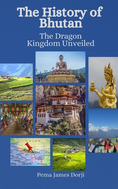 The History of Bhutan: The Dragon Kingdom Unveiled (Paperback)