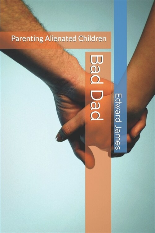 Bad Dad: Parenting Alienated Children (Paperback)