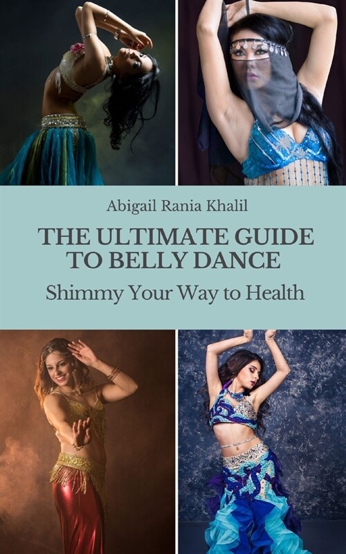 The Ultimate Guide to Belly Dance: Shimmy Your Way to Health (Paperback)