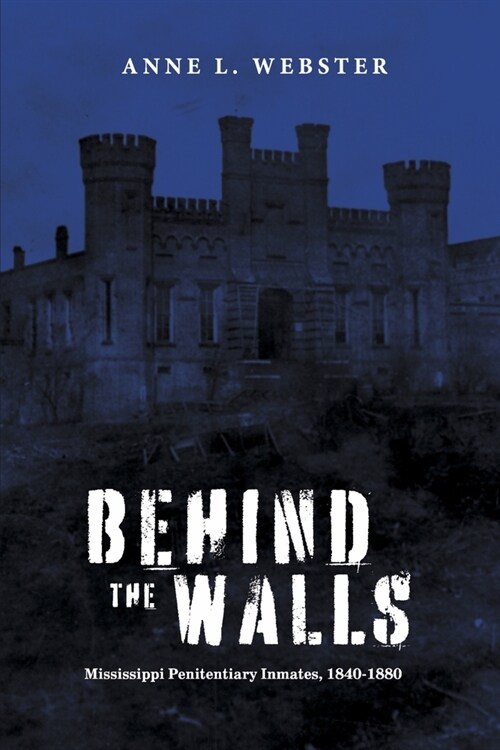 Behind the Walls: Mississippi Penitentiary Inmates, 1840-1880 (Paperback)