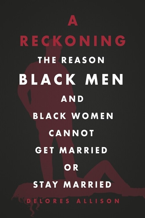 A Reckoning: The Reason Black Men and Black Women Cannot Get Married or Stay Married (Paperback)