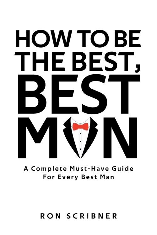 How To Be The Best, Best Man: A Complete Must-Have Guide for Every Best Man (Paperback)