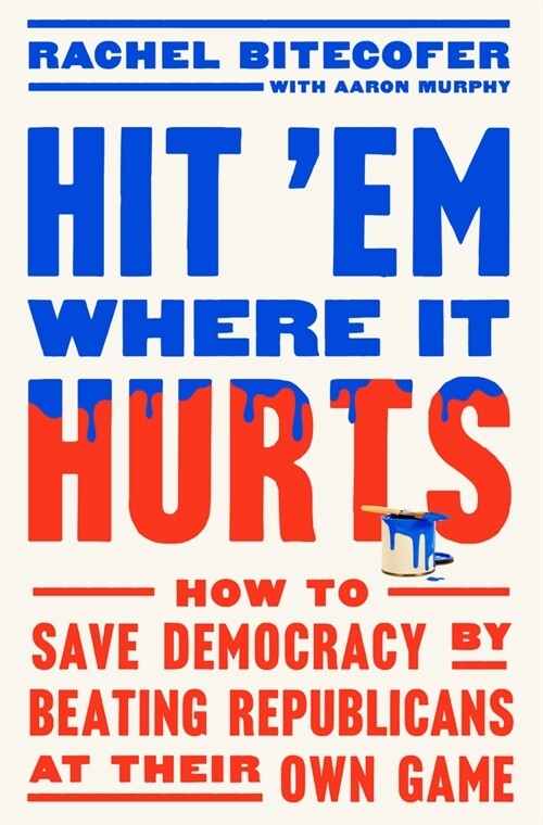 Hit em Where It Hurts: How to Save Democracy by Beating Republicans at Their Own Game (Hardcover)