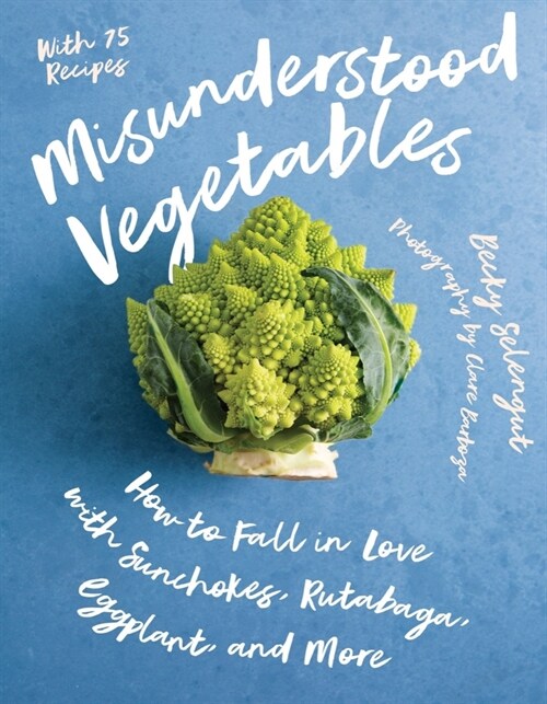 Misunderstood Vegetables: How to Fall in Love with Sunchokes, Rutabaga, Eggplant and More (Paperback)