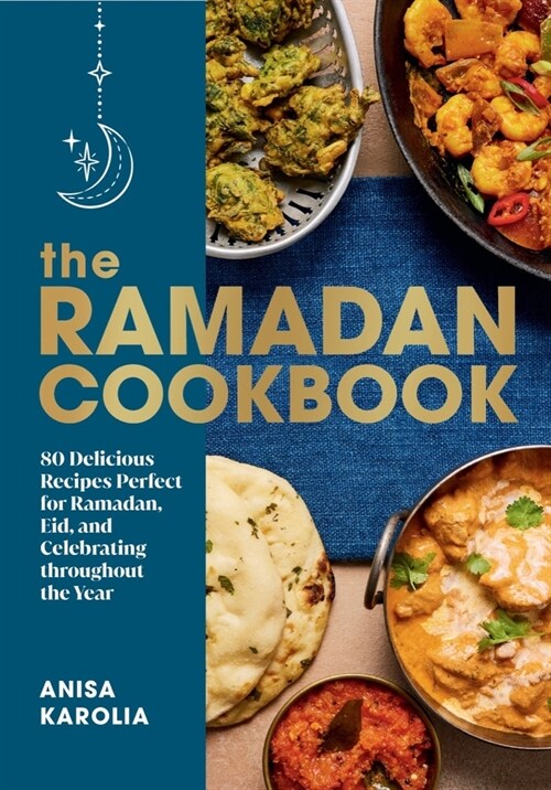 The Ramadan Cookbook: 80 Delicious Recipes Perfect for Ramadan, Eid, and Celebrating Throughout the Year (Hardcover)