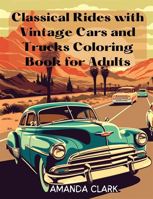 Classical Rides with Vintage Cars and Trucks Coloring Book for Adults: Explore the World of Classic Automobiles Through Relaxing Coloring Pages and Fa (Paperback)